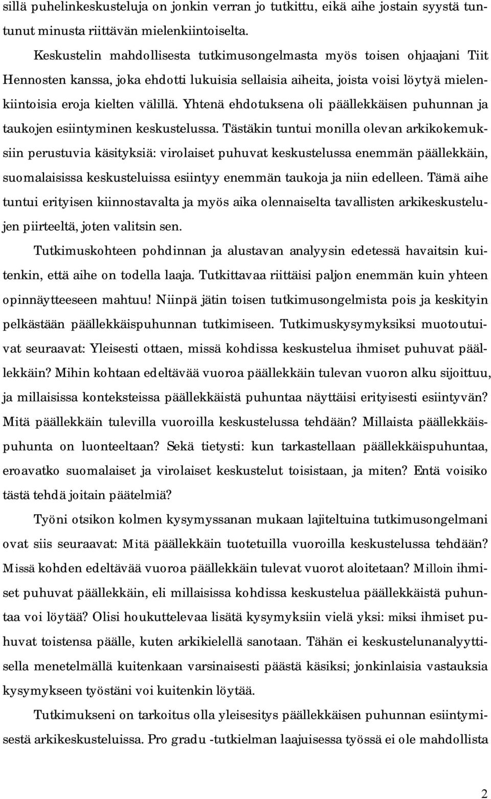 Yhtenä ehdotuksena oli päällekkäisen puhunnan ja taukojen esiintyminen keskustelussa.