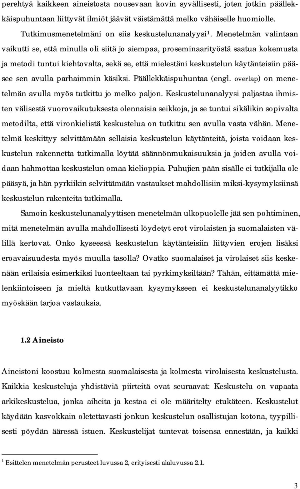 Menetelmän valintaan vaikutti se, että minulla oli siitä jo aiempaa, proseminaarityöstä saatua kokemusta ja metodi tuntui kiehtovalta, sekä se, että mielestäni keskustelun käytänteisiin pääsee sen