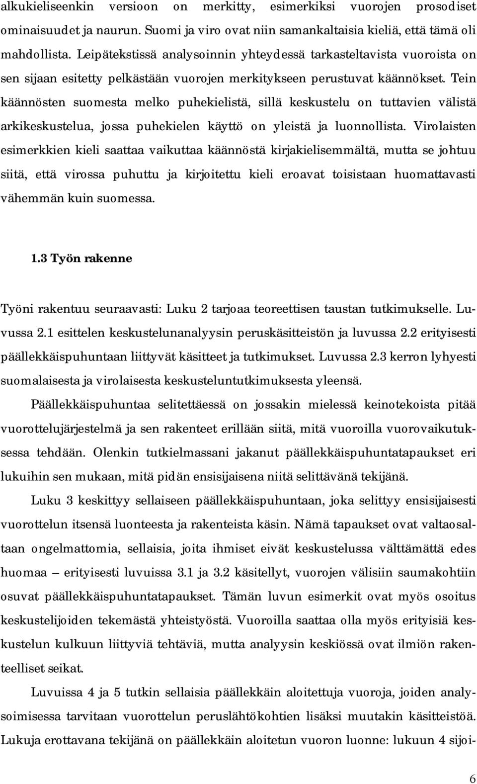 Tein käännösten suomesta melko puhekielistä, sillä keskustelu on tuttavien välistä arkikeskustelua, jossa puhekielen käyttö on yleistä ja luonnollista.