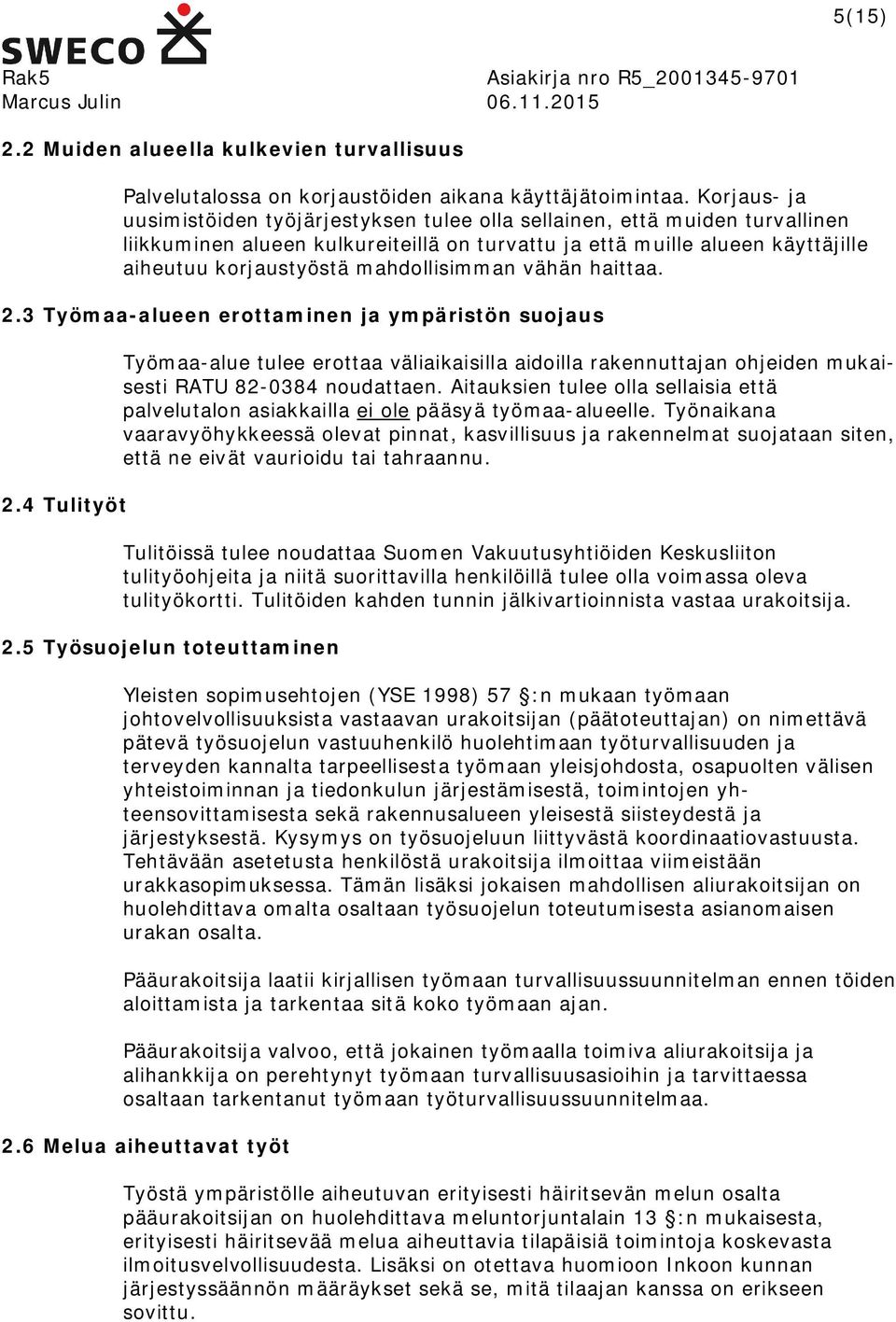 mahdollisimman vähän haittaa. 2.3 Työmaa-alueen erottaminen ja ympäristön suojaus 2.