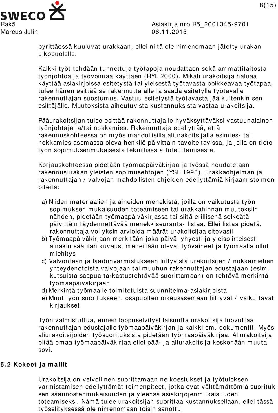 Mikäli urakoitsija haluaa käyttää asiakirjoissa esitetystä tai yleisestä työtavasta poikkeavaa työtapaa, tulee hänen esittää se rakennuttajalle ja saada esitetylle työtavalle rakennuttajan suostumus.