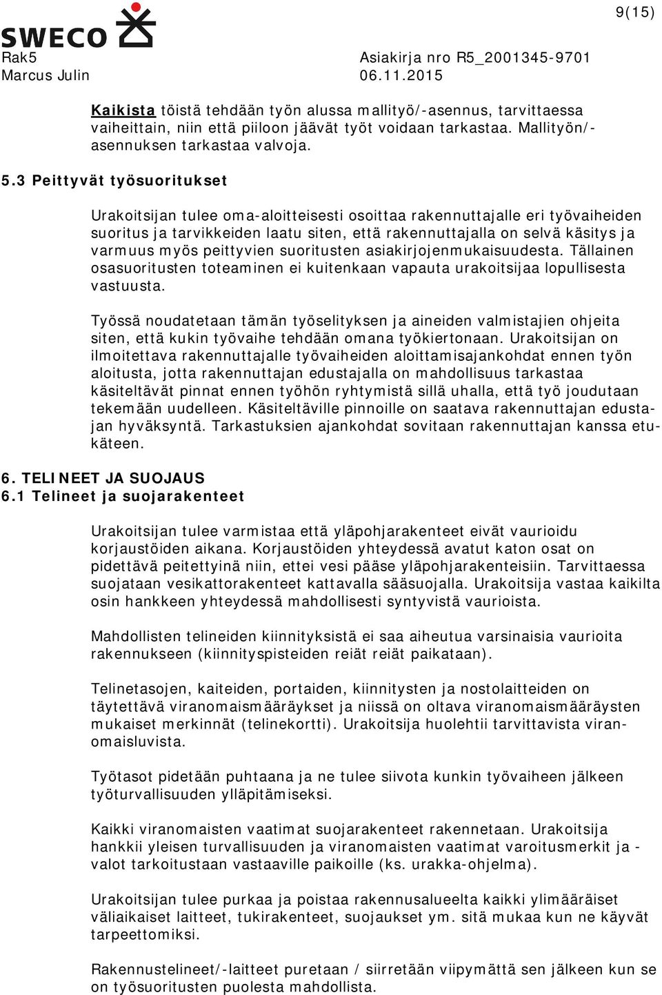 peittyvien suoritusten asiakirjojenmukaisuudesta. Tällainen osasuoritusten toteaminen ei kuitenkaan vapauta urakoitsijaa lopullisesta vastuusta.