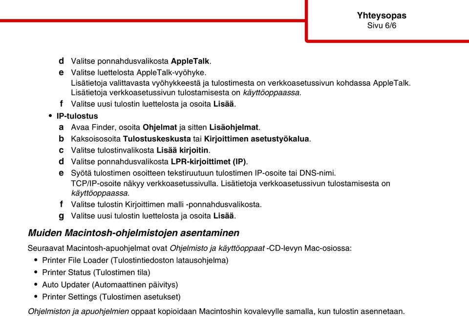 Kaksoisosoita Tulostuskskusta tai Kirjoittimn astustyökalua. Valits tulostinvalikosta Lisää kirjoitin. Valits ponnahusvalikosta LPR-kirjoittimt (IP).