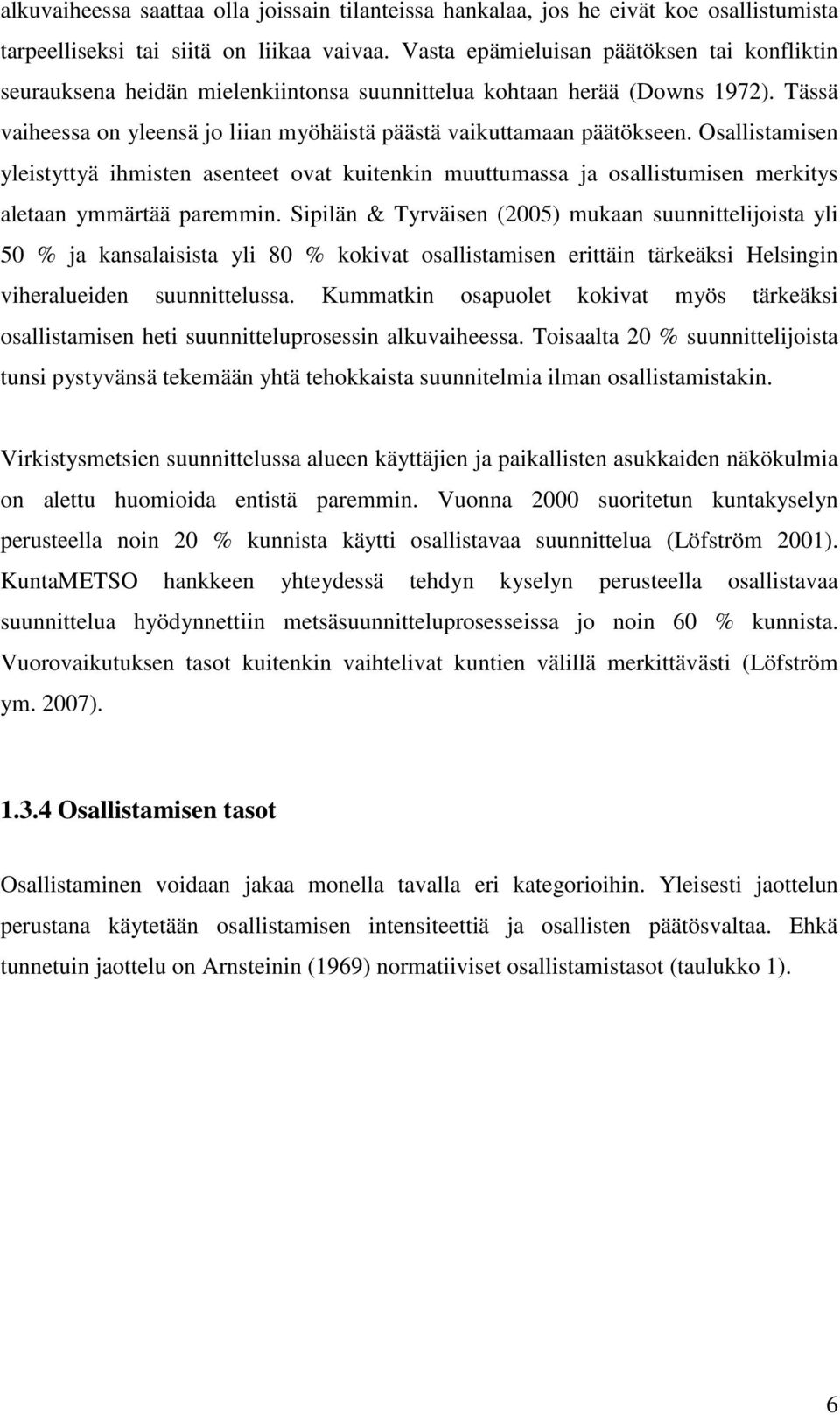 Osallistamisen yleistyttyä ihmisten asenteet ovat kuitenkin muuttumassa ja osallistumisen merkitys aletaan ymmärtää paremmin.