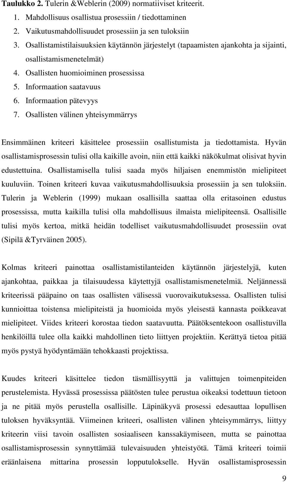 Osallisten välinen yhteisymmärrys Ensimmäinen kriteeri käsittelee prosessiin osallistumista ja tiedottamista.