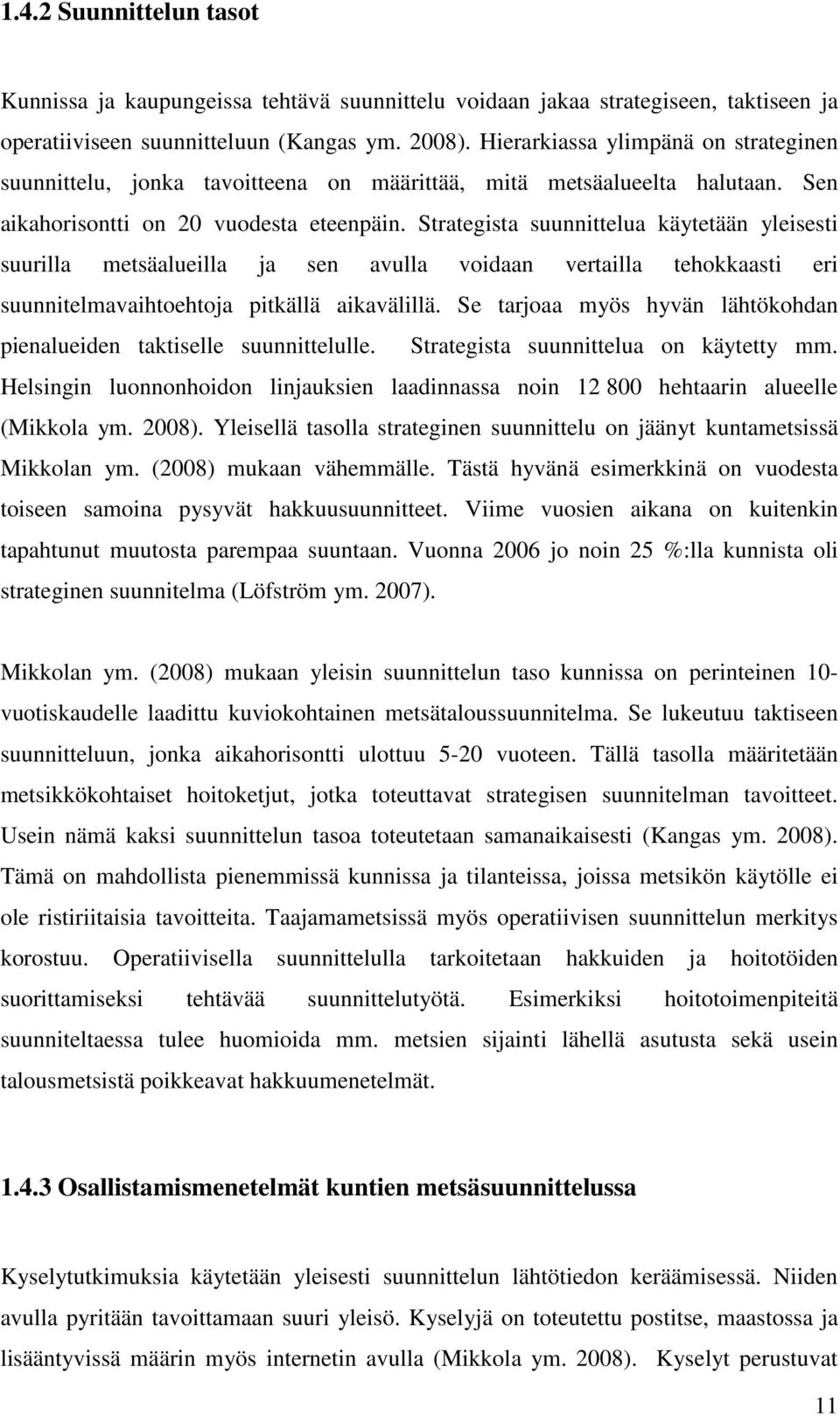 Strategista suunnittelua käytetään yleisesti suurilla metsäalueilla ja sen avulla voidaan vertailla tehokkaasti eri suunnitelmavaihtoehtoja pitkällä aikavälillä.