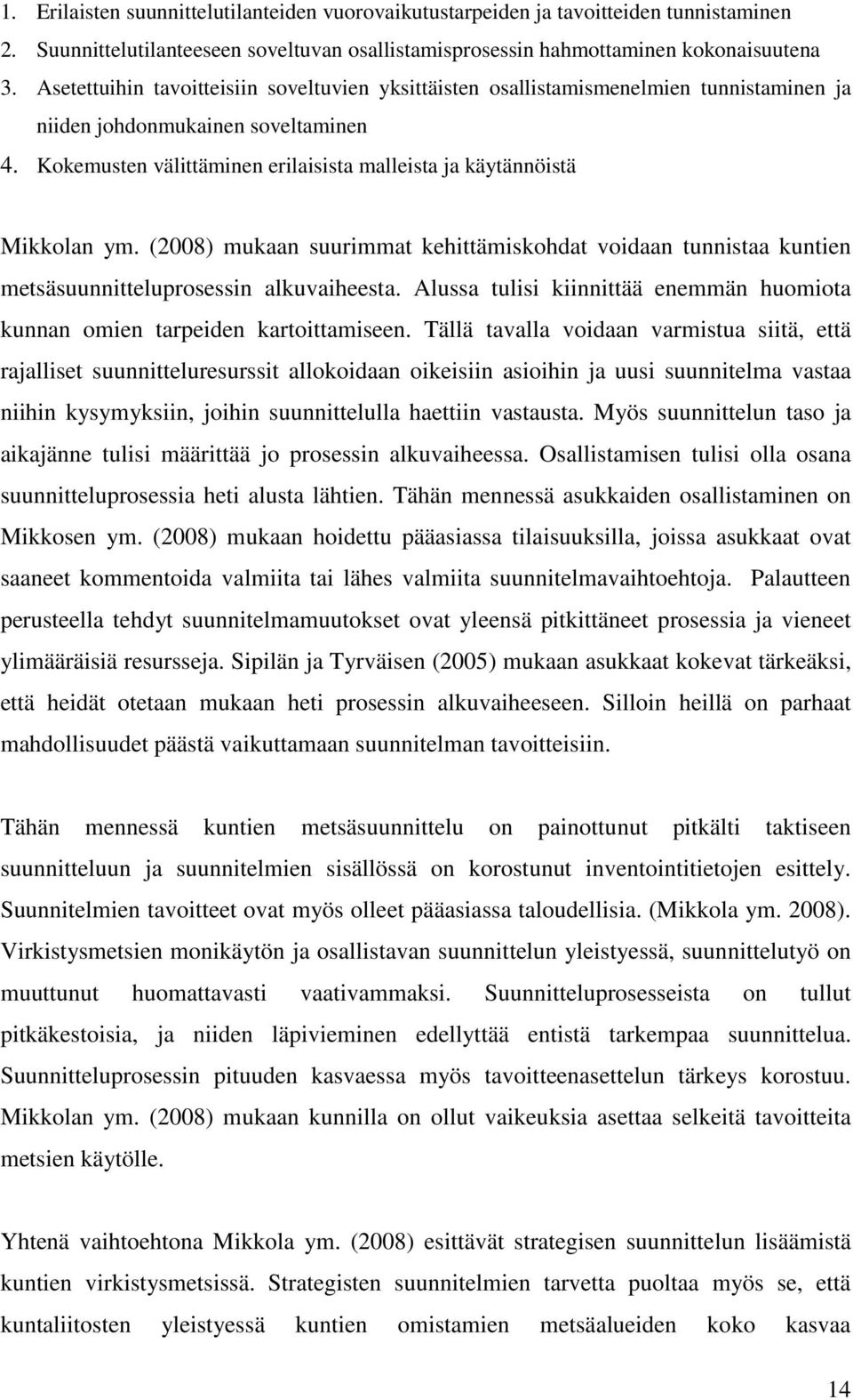 Kokemusten välittäminen erilaisista malleista ja käytännöistä Mikkolan ym. (2008) mukaan suurimmat kehittämiskohdat voidaan tunnistaa kuntien metsäsuunnitteluprosessin alkuvaiheesta.