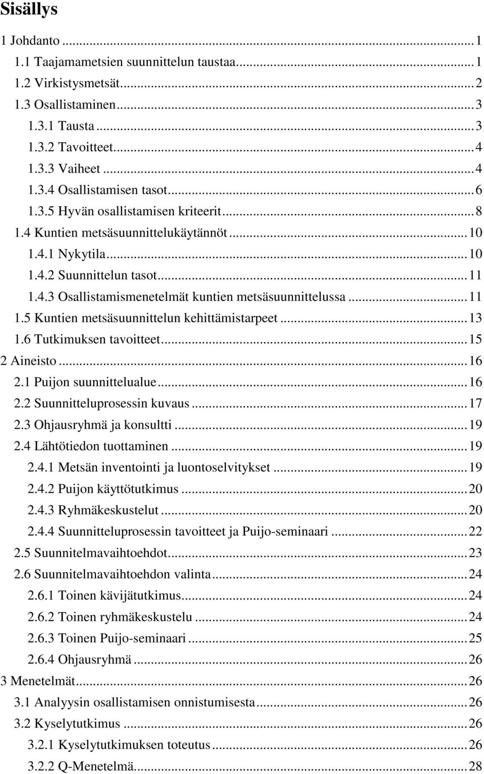 .. 11 1.5 Kuntien metsäsuunnittelun kehittämistarpeet... 13 1.6 Tutkimuksen tavoitteet... 15 2 Aineisto... 16 2.1 Puijon suunnittelualue... 16 2.2 Suunnitteluprosessin kuvaus... 17 2.