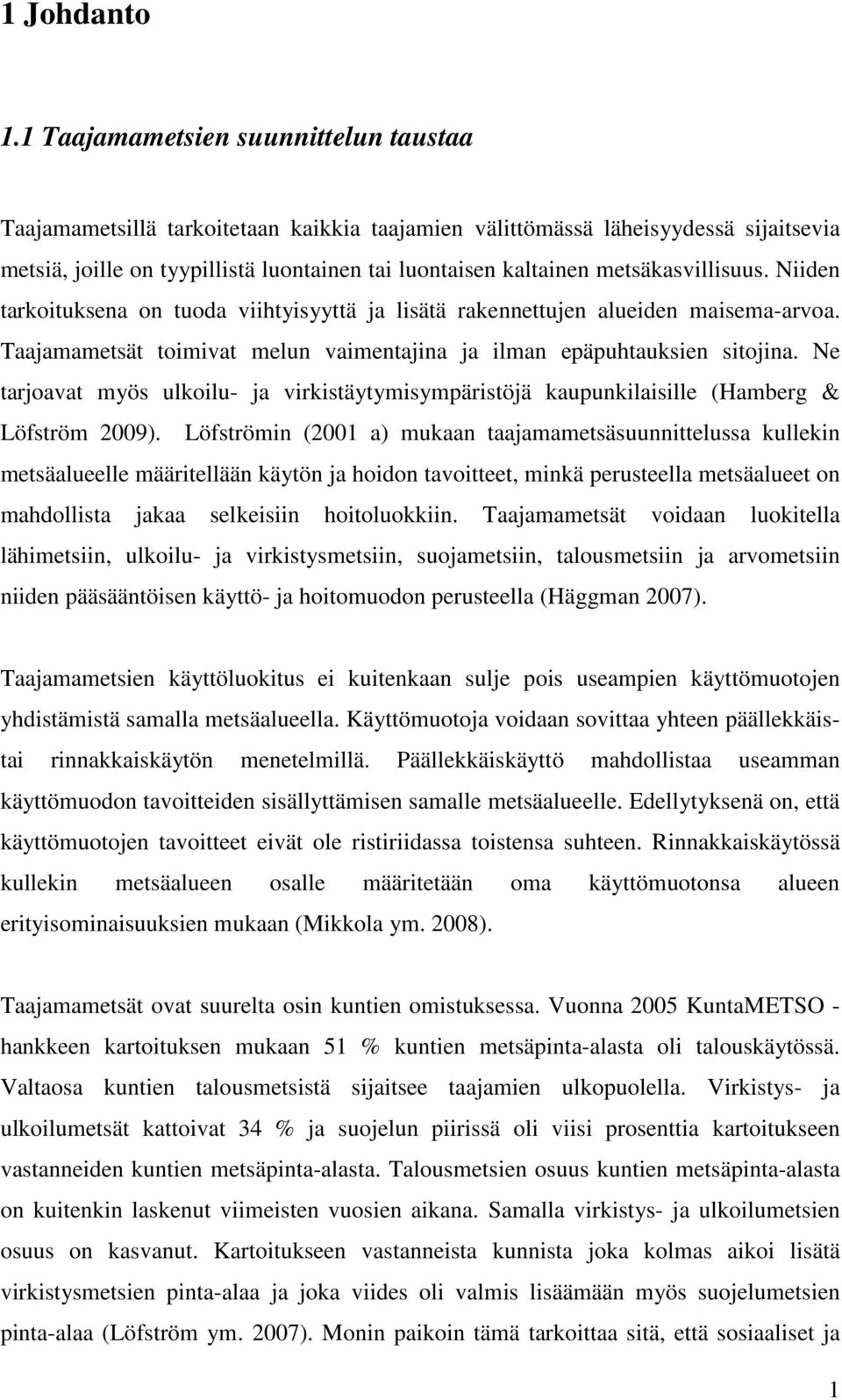 metsäkasvillisuus. Niiden tarkoituksena on tuoda viihtyisyyttä ja lisätä rakennettujen alueiden maisema-arvoa. Taajamametsät toimivat melun vaimentajina ja ilman epäpuhtauksien sitojina.