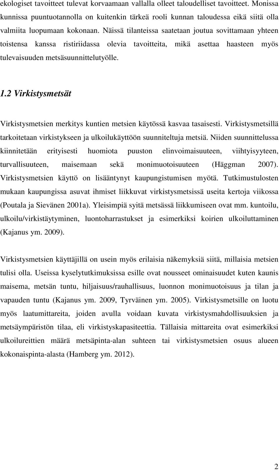 Näissä tilanteissa saatetaan joutua sovittamaan yhteen toistensa kanssa ristiriidassa olevia tavoitteita, mikä asettaa haasteen myös tulevaisuuden metsäsuunnittelutyölle. 1.