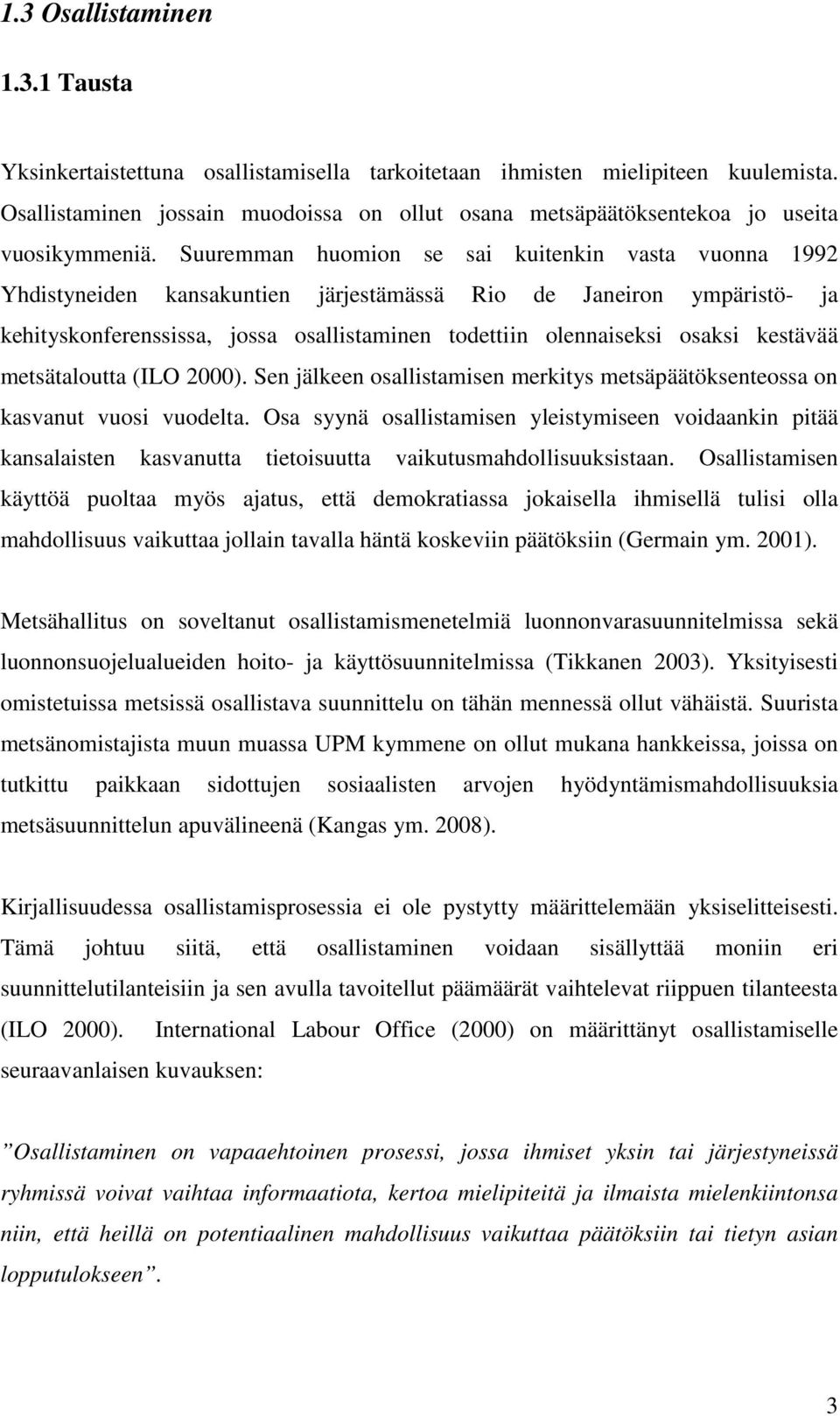 Suuremman huomion se sai kuitenkin vasta vuonna 1992 Yhdistyneiden kansakuntien järjestämässä Rio de Janeiron ympäristö- ja kehityskonferenssissa, jossa osallistaminen todettiin olennaiseksi osaksi