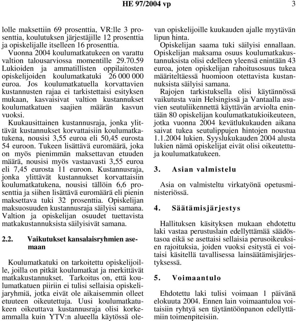 Jos koulumatkatuella korvattavien kustannusten rajaa ei tarkistettaisi esityksen mukaan, kasvaisivat valtion kustannukset koulumatkatuen saajien määrän kasvun vuoksi.