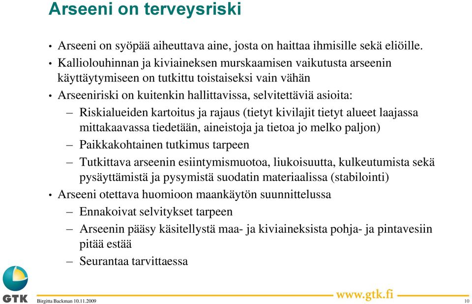 kartoitus ja rajaus (tietyt kivilajit tietyt alueet laajassa mittakaavassa tiedetään, aineistoja ja tietoa jo melko paljon) Paikkakohtainen tutkimus tarpeen Tutkittava arseenin esiintymismuotoa,