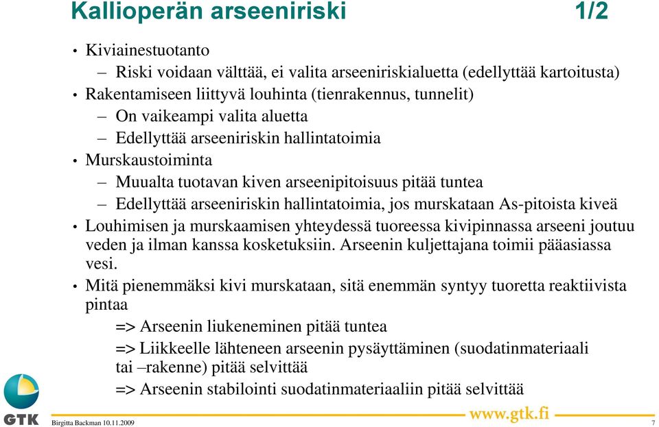 Louhimisen ja murskaamisen yhteydessä tuoreessa kivipinnassa arseeni joutuu veden ja ilman kanssa kosketuksiin. Arseenin kuljettajana toimii pääasiassa vesi.