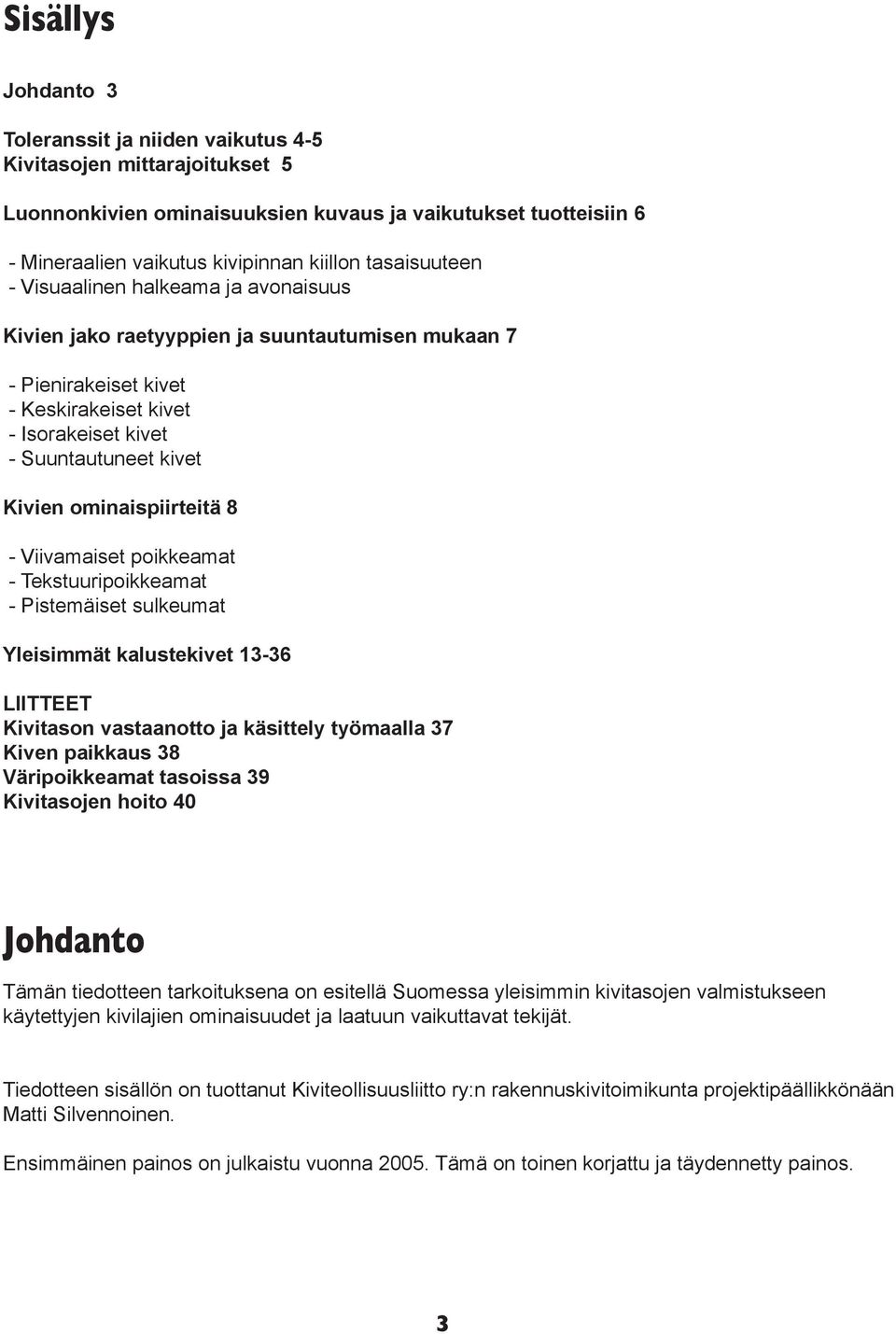 ominaispiirteitä 8 - Viivamaiset poikkeamat - Tekstuuripoikkeamat - Pistemäiset sulkeumat Yleisimmät kalustekivet 13-36 LIITTEET Kivitason vastaanotto ja käsittely työmaalla 37 Kiven paikkaus 38