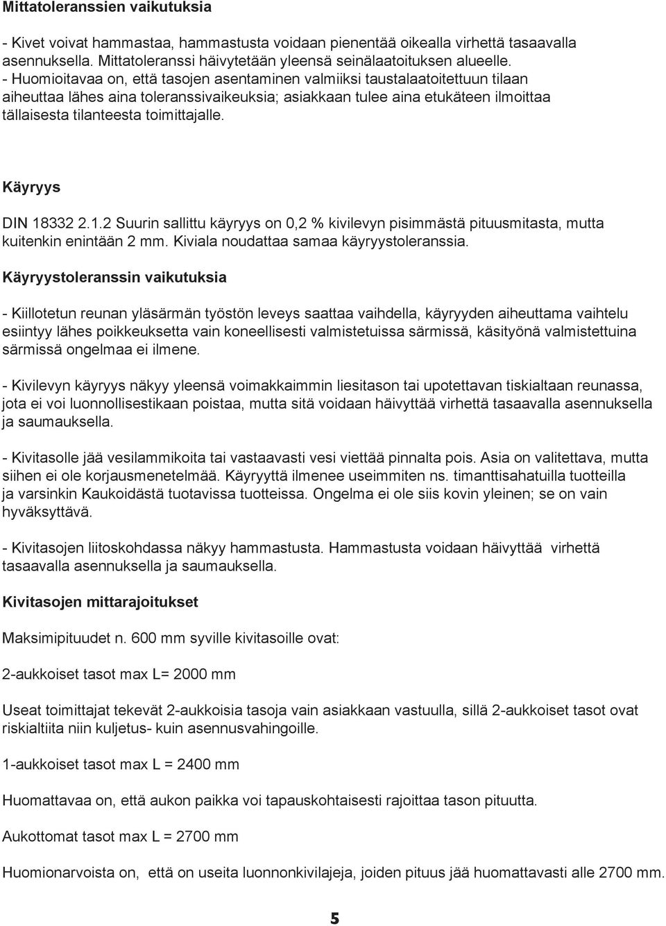 toimittajalle. Käyryys DIN 18332 2.1.2 Suurin sallittu käyryys on 0,2 % kivilevyn pisimmästä pituusmitasta, mutta kuitenkin enintään 2 mm. Kiviala noudattaa samaa käyryystoleranssia.