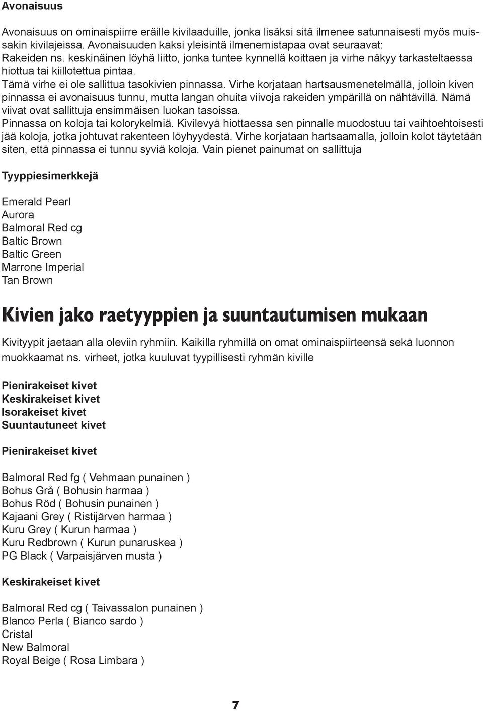 Tämä virhe ei ole sallittua tasokivien pinnassa. Virhe korjataan hartsausmenetelmällä, jolloin kiven pinnassa ei avonaisuus tunnu, mutta langan ohuita viivoja rakeiden ympärillä on nähtävillä.