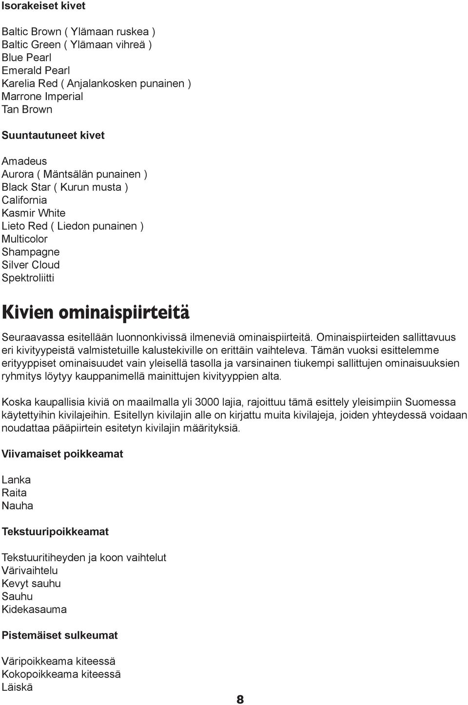 Seuraavassa esitellään luonnonkivissä ilmeneviä ominaispiirteitä. Ominaispiirteiden sallittavuus eri kivityypeistä valmistetuille kalustekiville on erittäin vaihteleva.