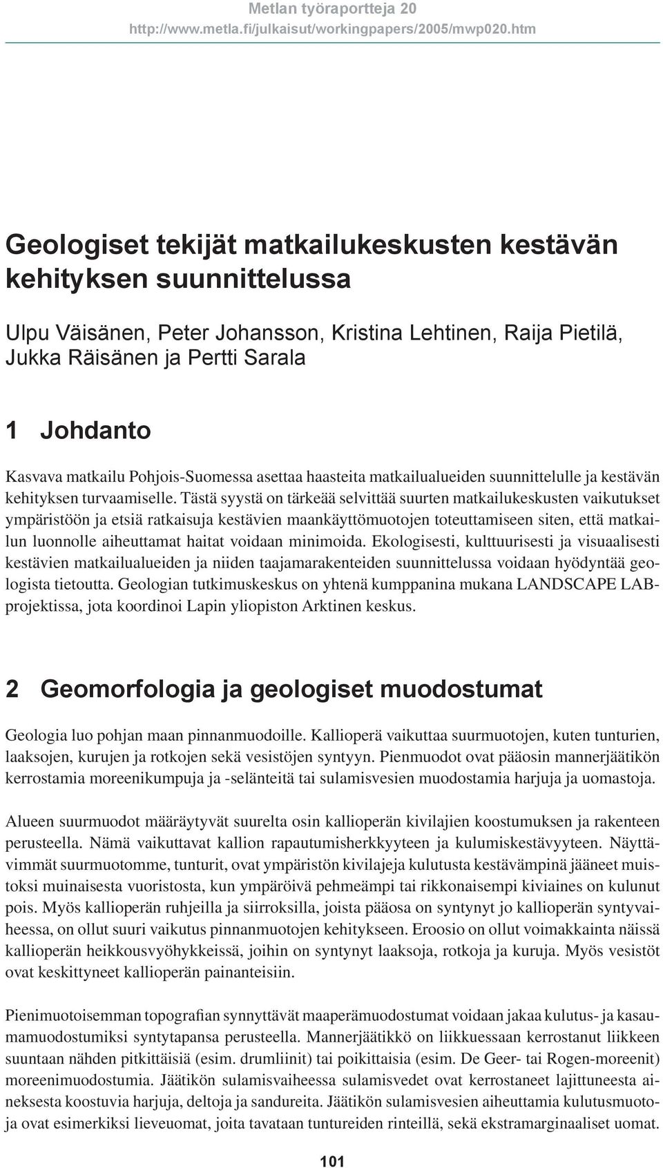 Tästä syystä on tärkeää selvittää suurten matkailukeskusten vaikutukset ympäristöön ja etsiä ratkaisuja kestävien maankäyttömuotojen toteuttamiseen siten, että matkailun luonnolle aiheuttamat haitat