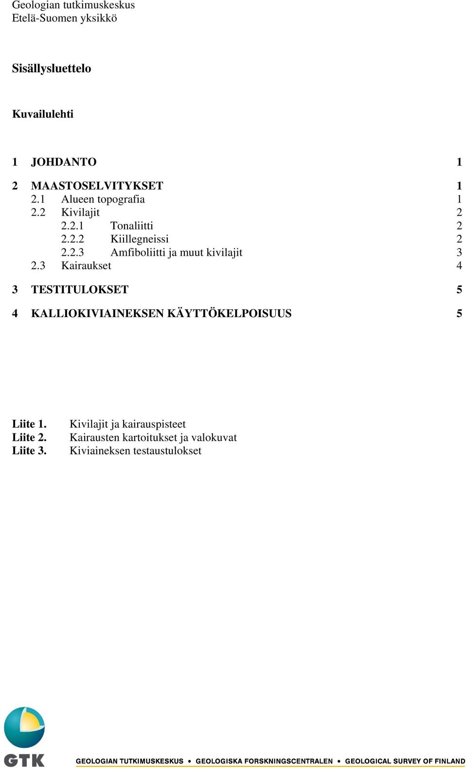 3 Kairaukset 4 3 TESTITULOKSET 5 4 KALLIOKIVIAINEKSEN KÄYTTÖKELPOISUUS 5 Liite 1. Liite 2. Liite 3.