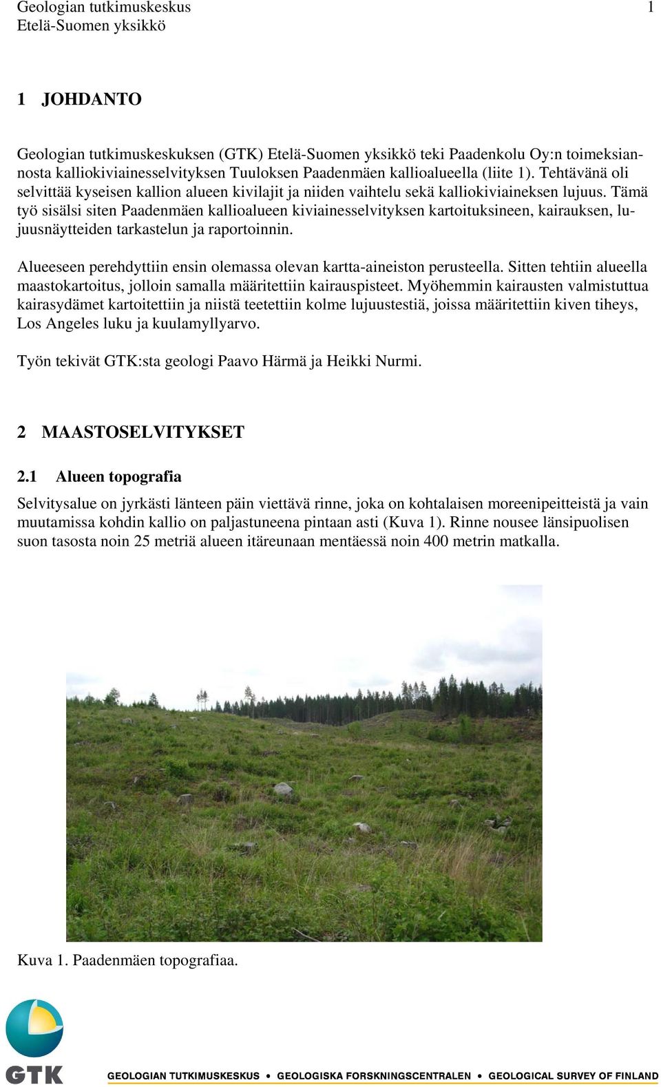 Tämä työ sisälsi siten Paadenmäen kallioalueen kiviainesselvityksen kartoituksineen, kairauksen, lujuusnäytteiden tarkastelun ja raportoinnin.