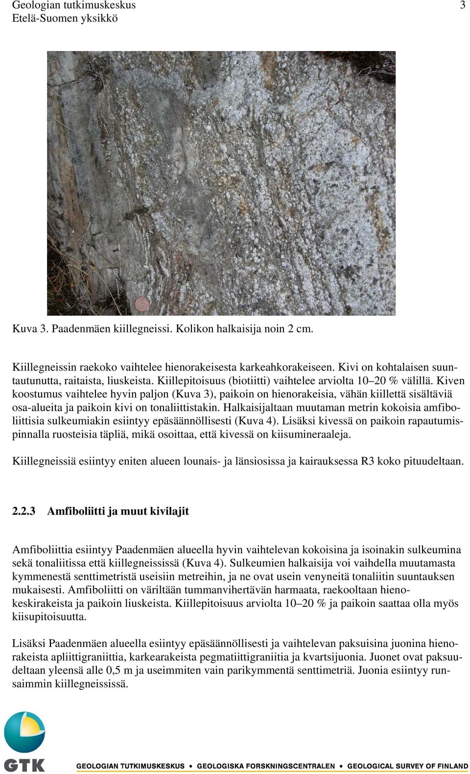 Kiven koostumus vaihtelee hyvin paljon (Kuva 3), paikoin on hienorakeisia, vähän kiillettä sisältäviä osa-alueita ja paikoin kivi on tonaliittistakin.