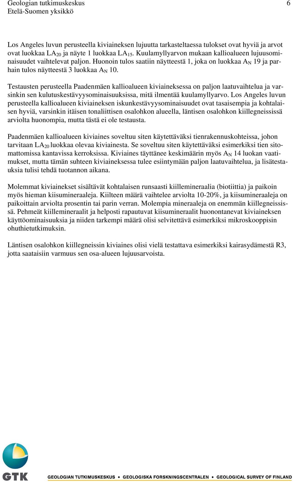 Testausten perusteella Paadenmäen kallioalueen kiviaineksessa on paljon laatuvaihtelua ja varsinkin sen kulutuskestävyysominaisuuksissa, mitä ilmentää kuulamyllyarvo.