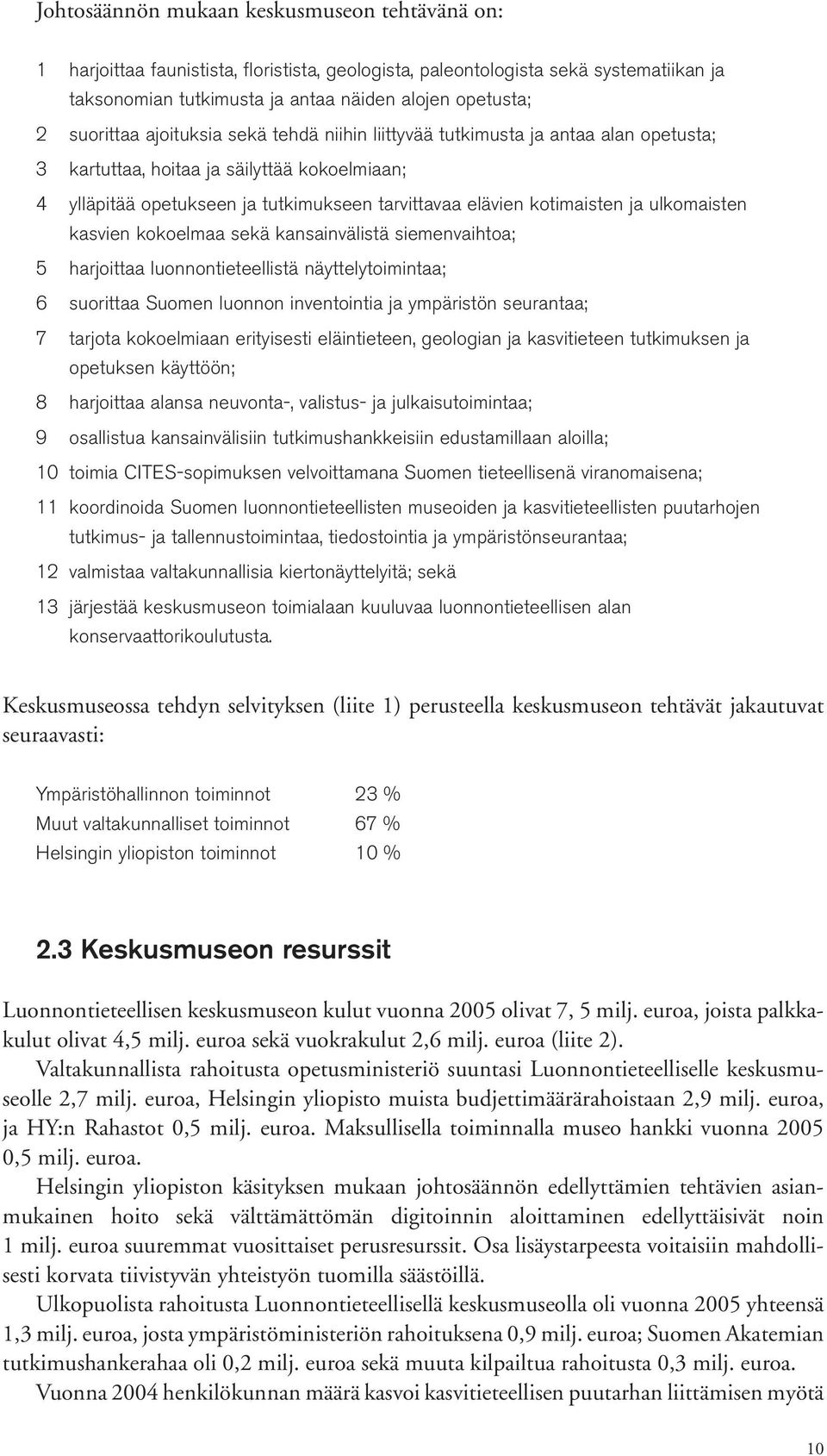 kotimaisten ja ulkomaisten kasvien kokoelmaa sekä kansainvälistä siemenvaihtoa; 5 harjoittaa luonnontieteellistä näyttelytoimintaa; 6 suorittaa Suomen luonnon inventointia ja ympäristön seurantaa; 7