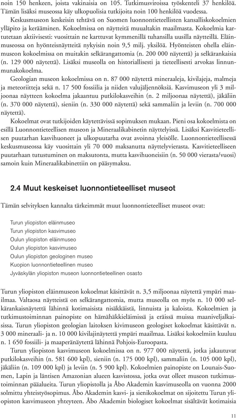 Kokoelmia kartutetaan aktiivisesti: vuosittain ne karttuvat kymmenillä tuhansilla uusilla näytteillä. Eläinmuseossa on hyönteisnäytteitä nykyisin noin 9,5 milj. yksilöä.