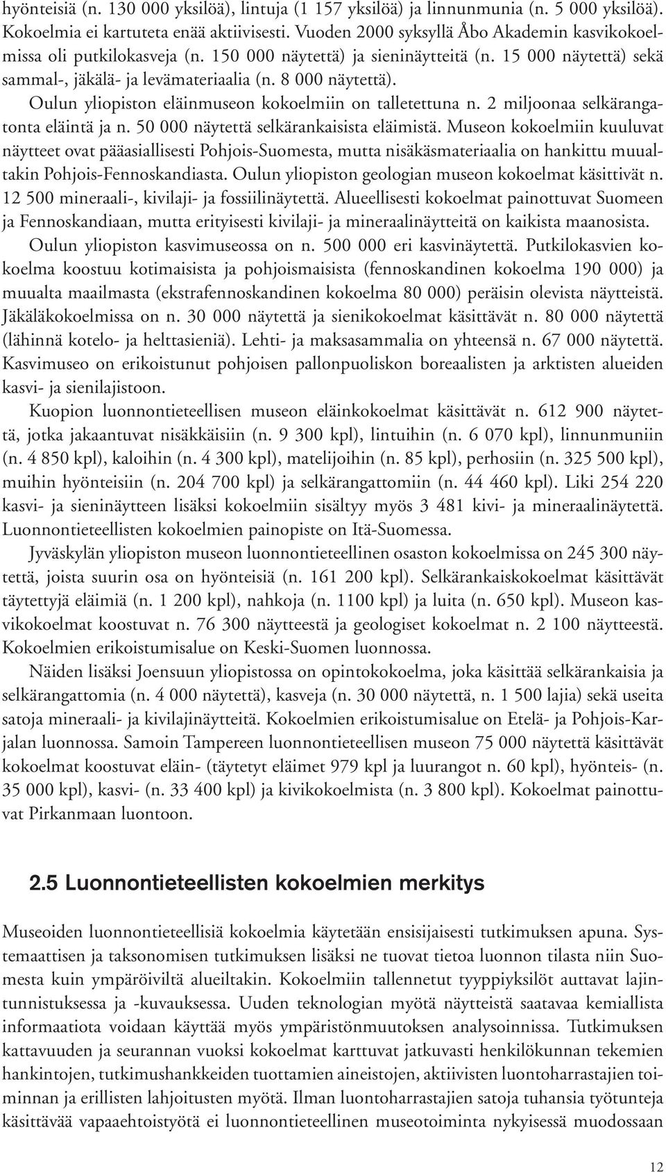 Oulun yliopiston eläinmuseon kokoelmiin on talletettuna n. 2 miljoonaa selkärangatonta eläintä ja n. 50 000 näytettä selkärankaisista eläimistä.