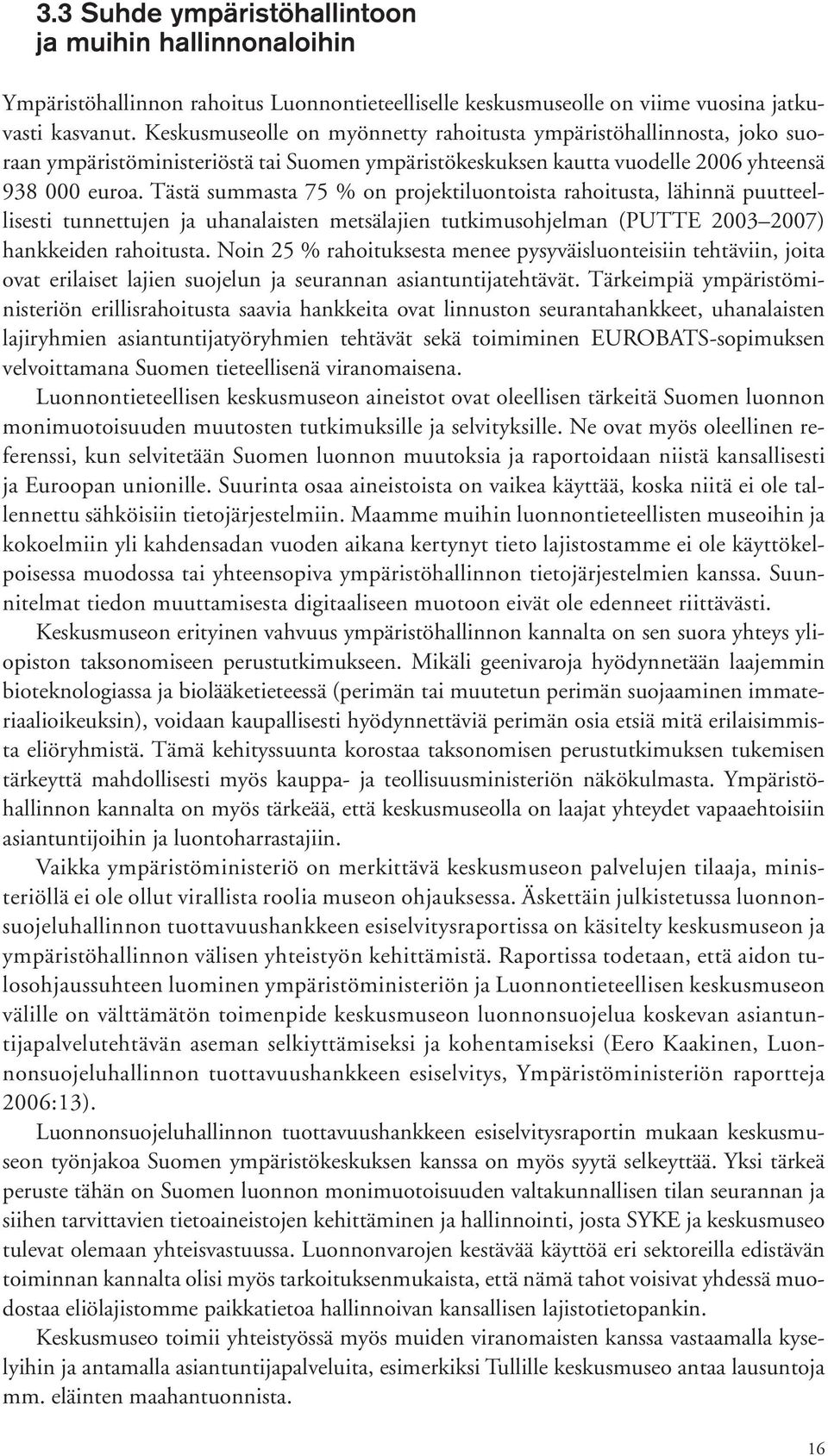 Tästä summasta 75 % on projektiluontoista rahoitusta, lähinnä puutteellisesti tunnettujen ja uhanalaisten metsälajien tutkimusohjelman (PUTTE 2003 2007) hankkeiden rahoitusta.