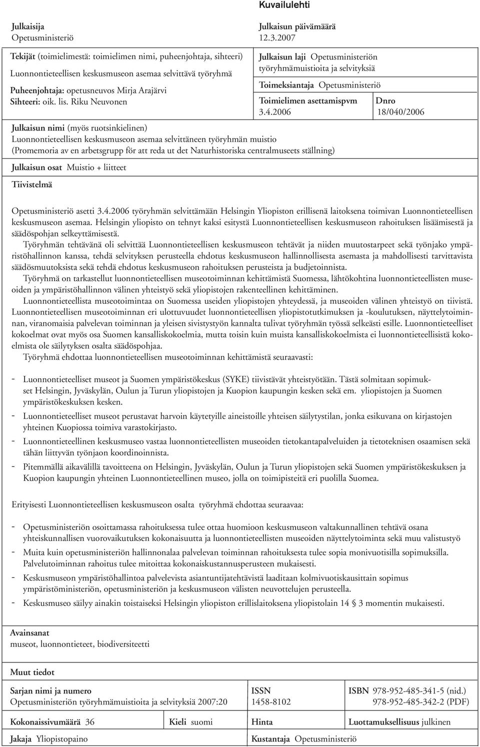 Riku Neuvonen Julkaisun nimi (myös ruotsinkielinen) Luonnontieteellisen keskusmuseon asemaa selvittäneen työryhmän muistio (Promemoria av en arbetsgrupp för att reda ut det Naturhistoriska