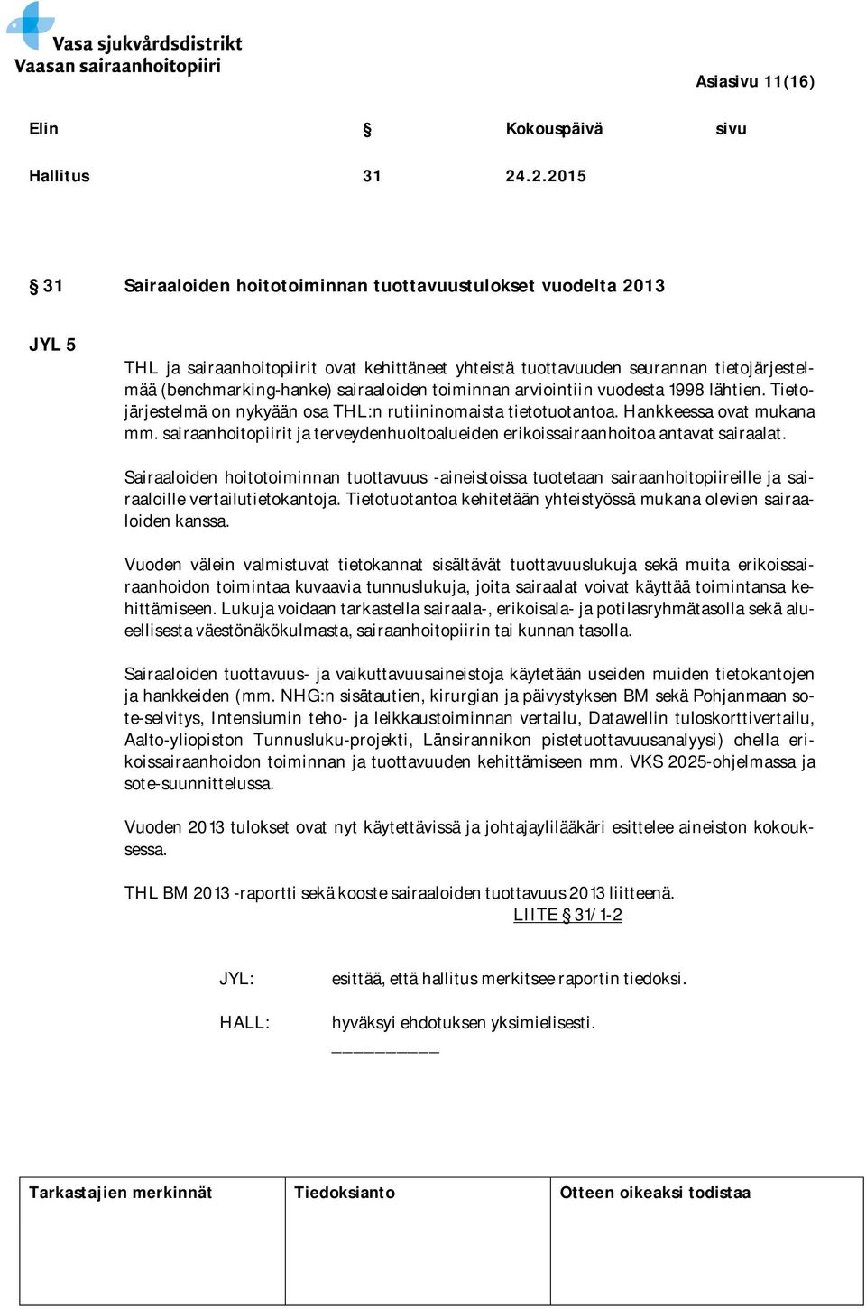 sairaaloiden toiminnan arviointiin vuodesta 1998 lähtien. Tietojärjestelmä on nykyään osa THL:n rutiininomaista tietotuotantoa. Hankkeessa ovat mukana mm.