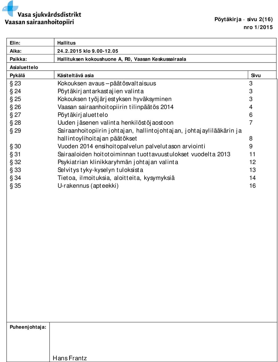 työjärjestyksen hyväksyminen 3 26 Vaasan sairaanhoitopiirin tilinpäätös 2014 4 27 Pöytäkirjaluettelo 6 28 Uuden en valinta henkilöstöjaostoon 7 29 Sairaanhoitopiirin johtajan, hallintojohtajan,