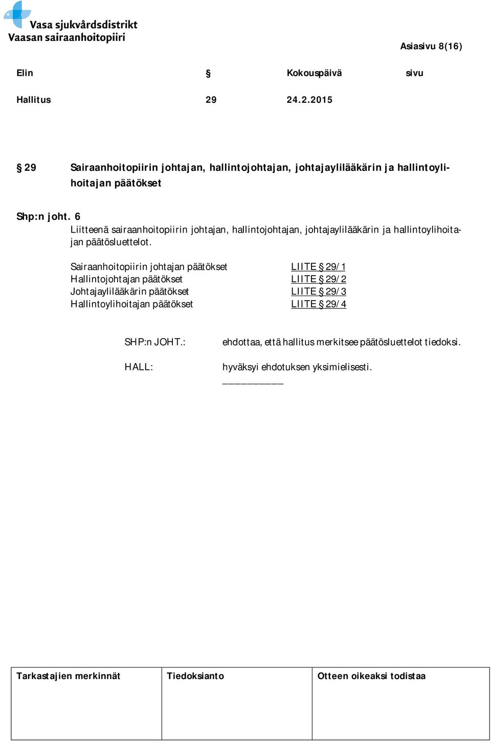 6 Liitteenä sairaanhoitopiirin johtajan, hallintojohtajan, johtajaylilääkärin ja hallintoylihoitajan päätösluettelot.