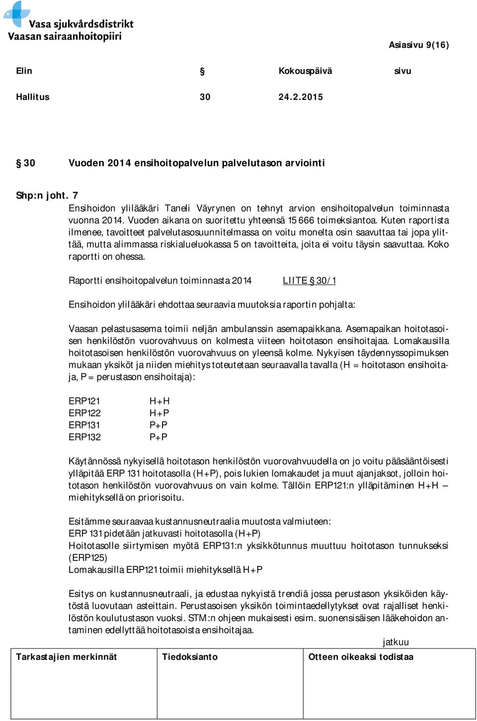 Kuten raportista ilmenee, tavoitteet palvelutasosuunnitelmassa on voitu monelta osin saavuttaa tai jopa ylittää, mutta alimmassa riskialueluokassa 5 on tavoitteita, joita ei voitu täysin saavuttaa.