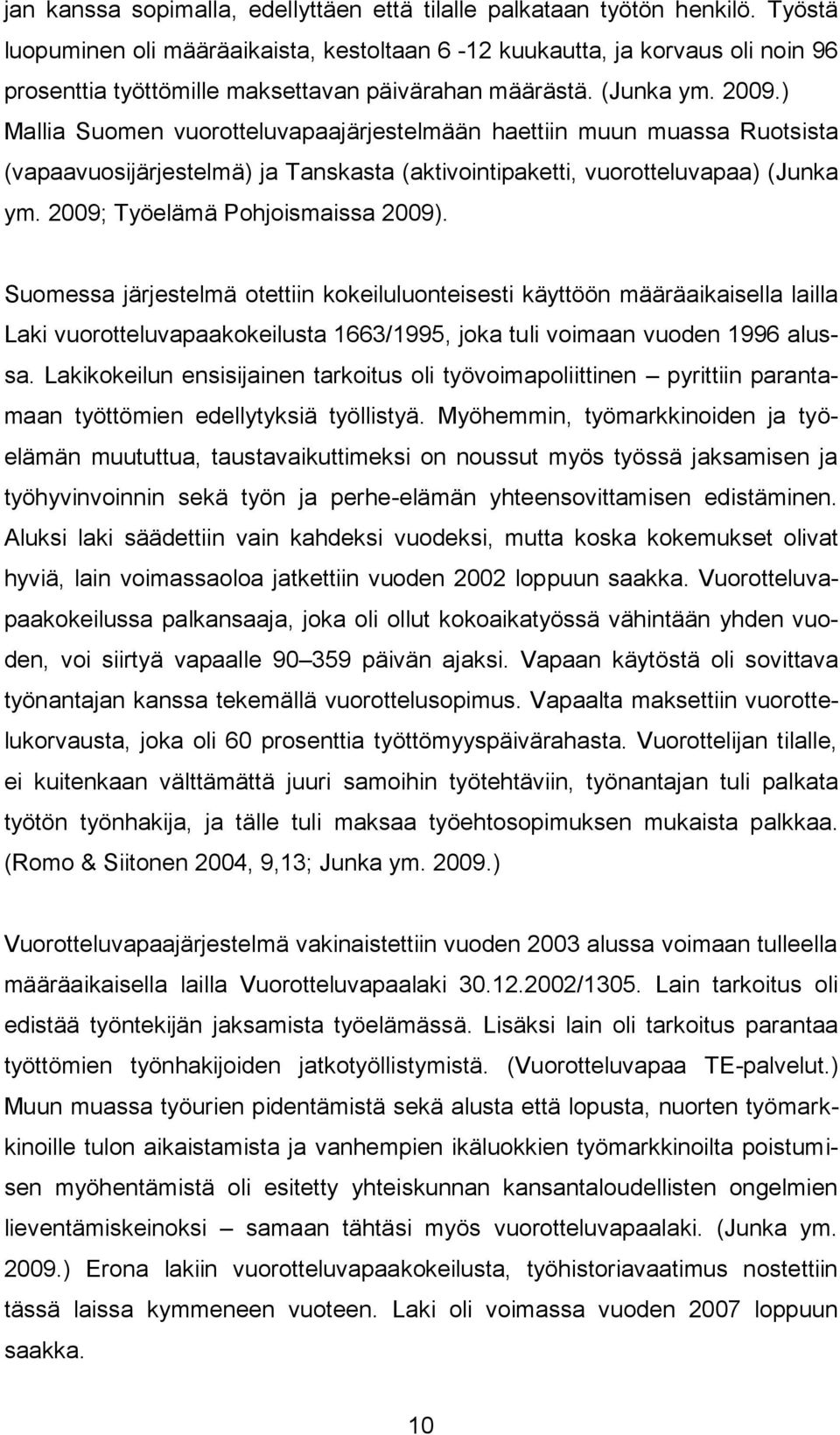 ) Mallia Suomen vuorotteluvapaajärjestelmään haettiin muun muassa Ruotsista (vapaavuosijärjestelmä) ja Tanskasta (aktivointipaketti, vuorotteluvapaa) (Junka ym. 2009; Työelämä Pohjoismaissa 2009).