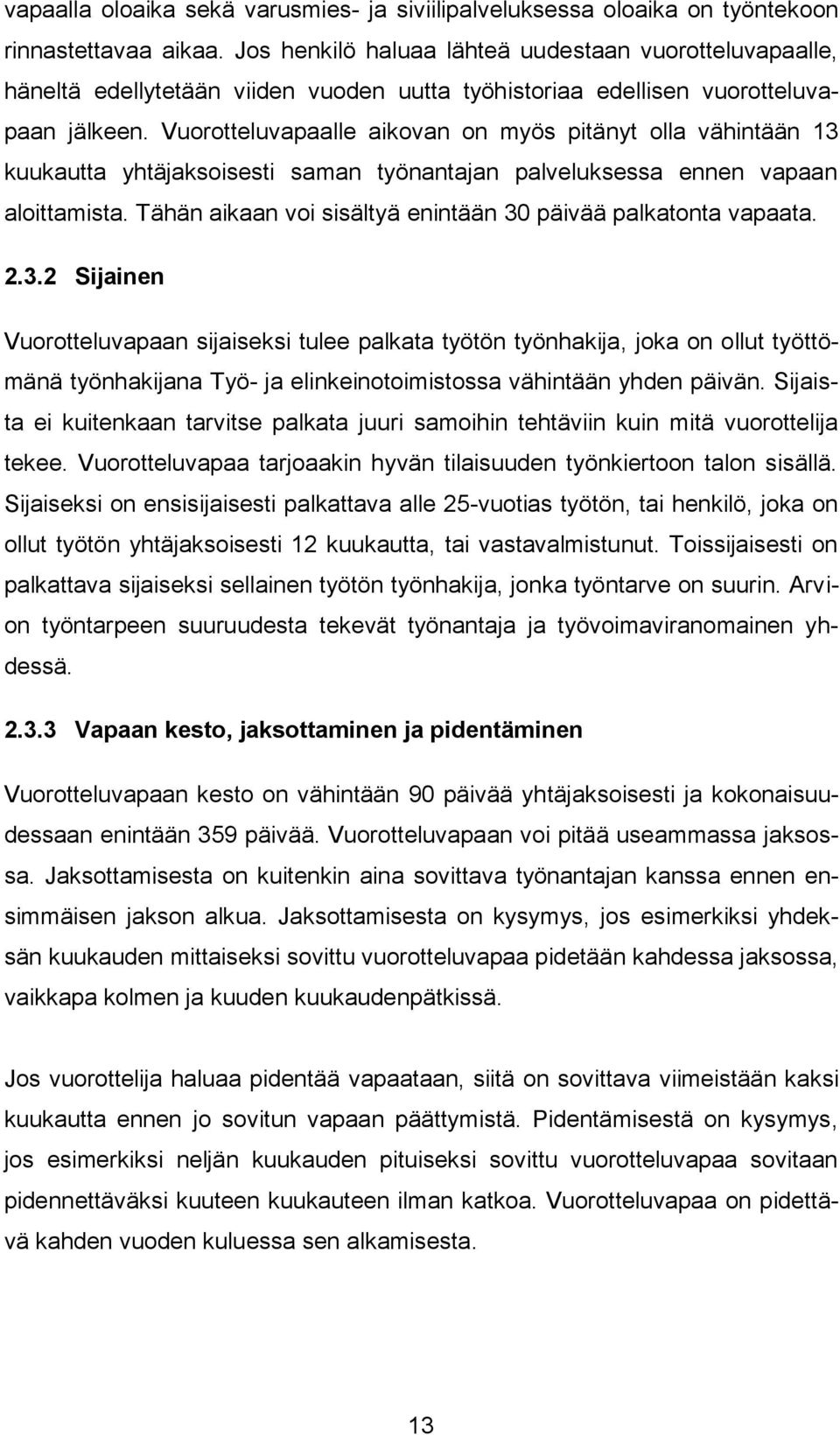 Vuorotteluvapaalle aikovan on myös pitänyt olla vähintään 13 kuukautta yhtäjaksoisesti saman työnantajan palveluksessa ennen vapaan aloittamista.