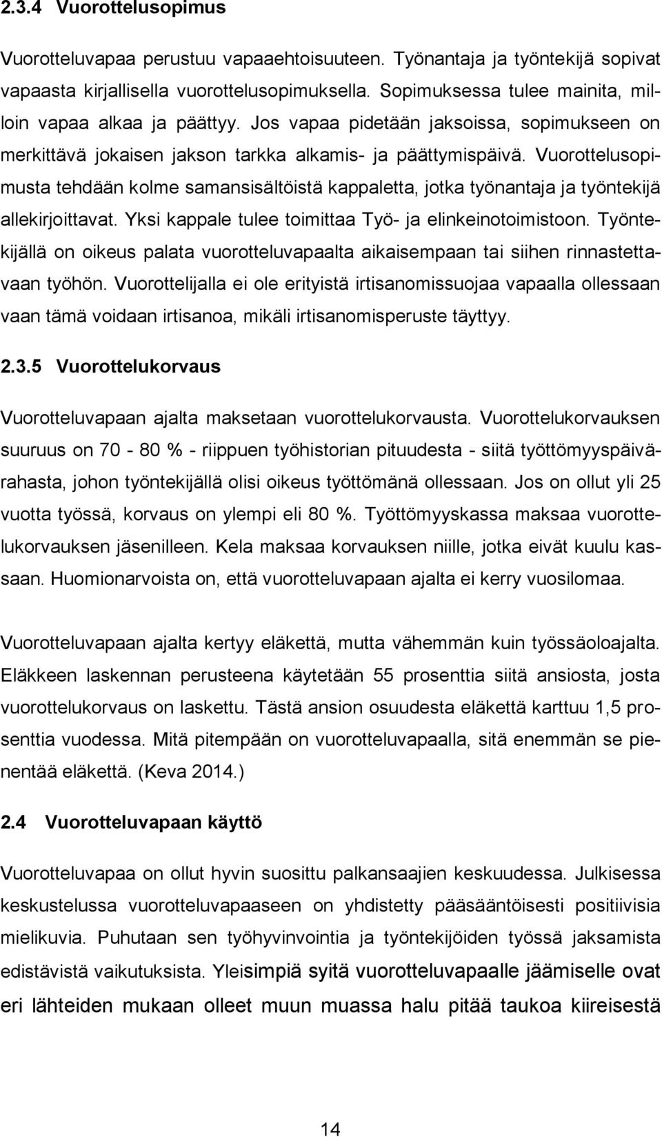 Vuorottelusopimusta tehdään kolme samansisältöistä kappaletta, jotka työnantaja ja työntekijä allekirjoittavat. Yksi kappale tulee toimittaa Työ- ja elinkeinotoimistoon.