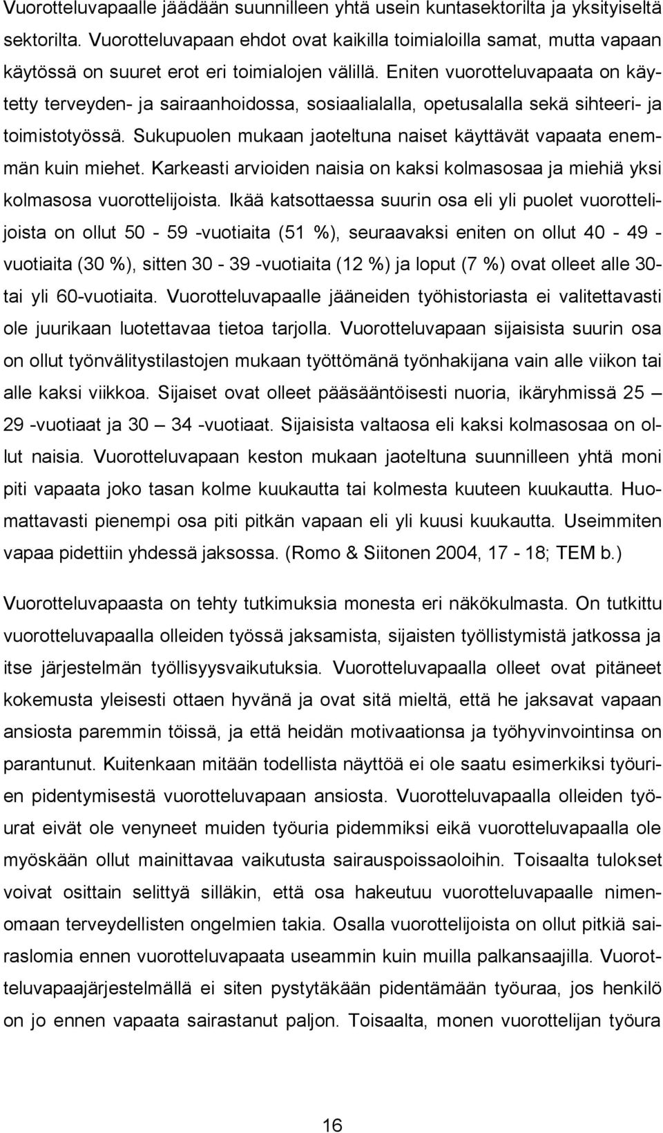 Eniten vuorotteluvapaata on käytetty terveyden- ja sairaanhoidossa, sosiaalialalla, opetusalalla sekä sihteeri- ja toimistotyössä.