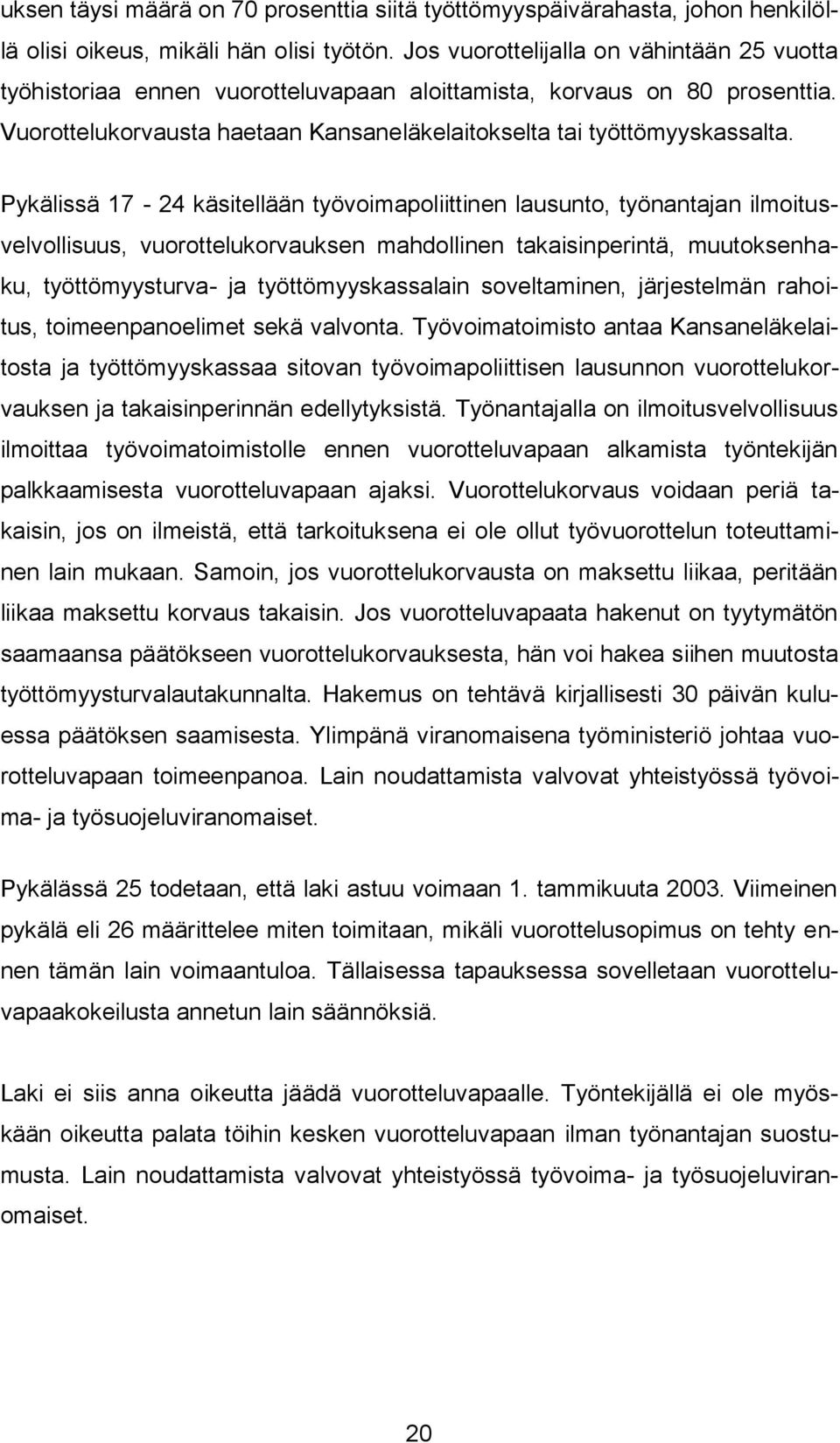 Pykälissä 17-24 käsitellään työvoimapoliittinen lausunto, työnantajan ilmoitusvelvollisuus, vuorottelukorvauksen mahdollinen takaisinperintä, muutoksenhaku, työttömyysturva- ja työttömyyskassalain