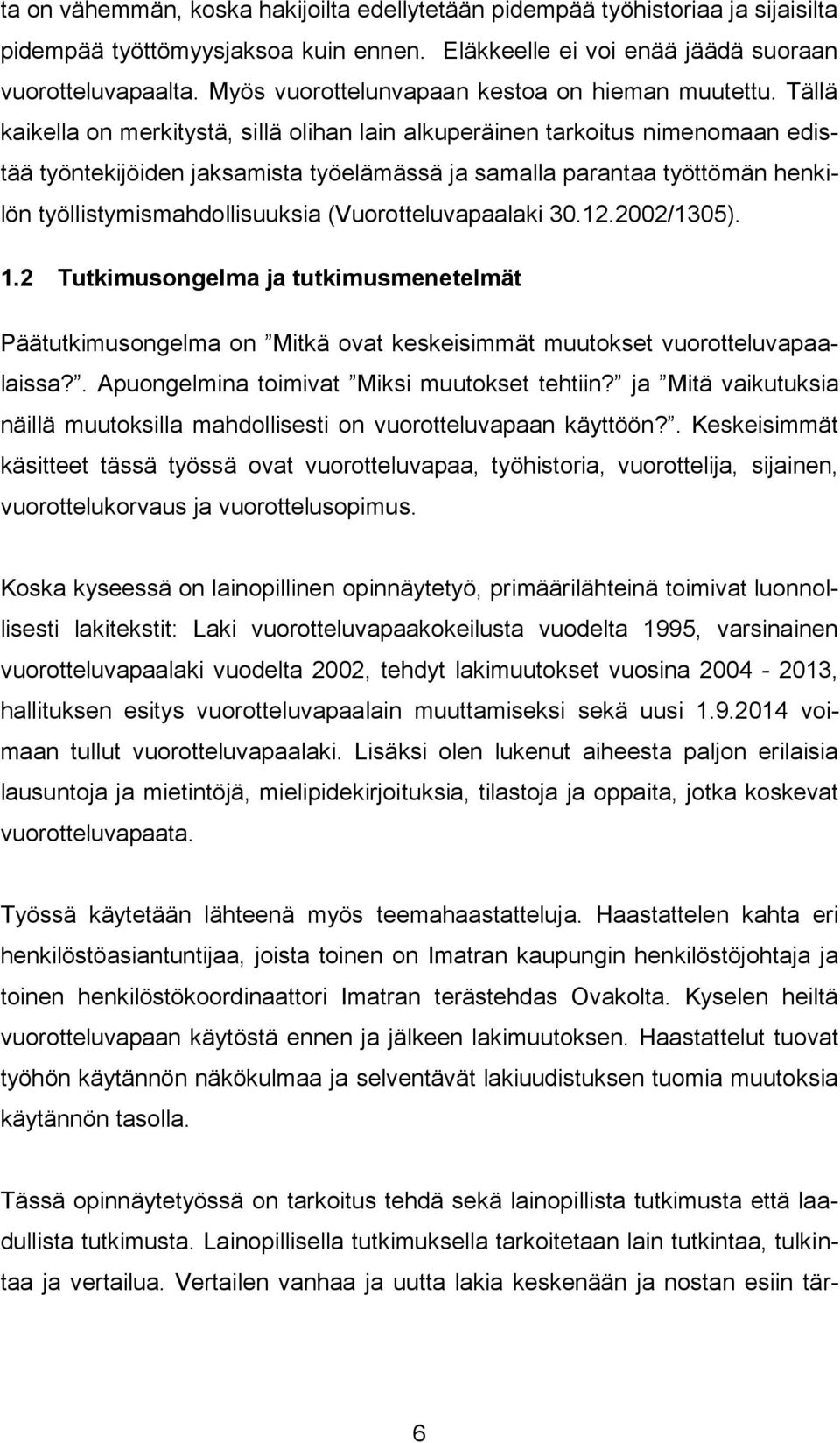 Tällä kaikella on merkitystä, sillä olihan lain alkuperäinen tarkoitus nimenomaan edistää työntekijöiden jaksamista työelämässä ja samalla parantaa työttömän henkilön työllistymismahdollisuuksia