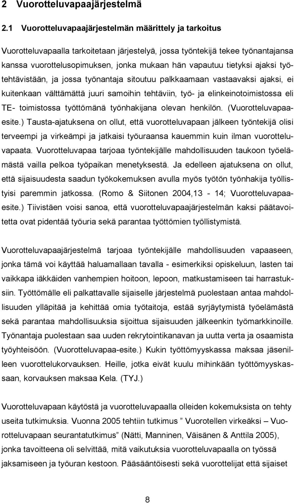 ajaksi työtehtävistään, ja jossa työnantaja sitoutuu palkkaamaan vastaavaksi ajaksi, ei kuitenkaan välttämättä juuri samoihin tehtäviin, työ- ja elinkeinotoimistossa eli TE- toimistossa työttömänä