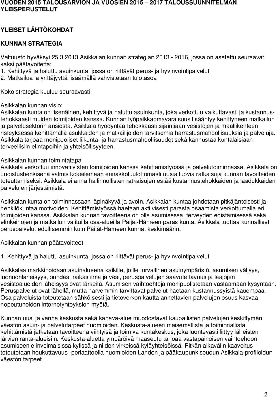 Matkailua ja yrittäjyyttä lisäämällä vahvistetaan tulotasoa Koko strategia kuuluu seuraavasti: Asikkalan kunnan visio: Asikkalan kunta on itsenäinen, kehittyvä ja haluttu asuinkunta, joka verkottuu