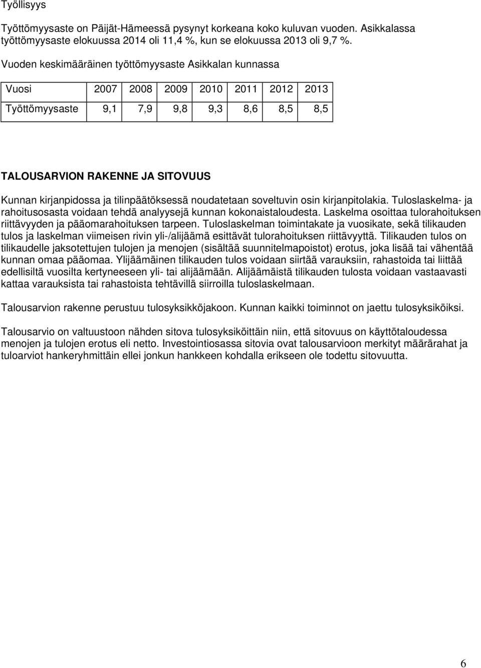 tilinpäätöksessä noudatetaan soveltuvin osin kirjanpitolakia. Tuloslaskelma- ja rahoitusosasta voidaan tehdä analyysejä kunnan kokonaistaloudesta.