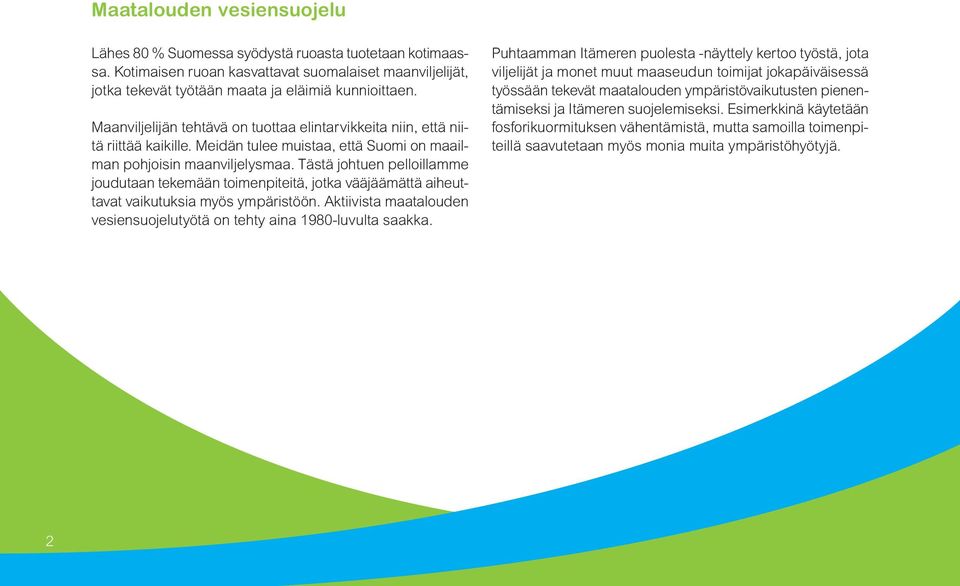 Tästä johtuen pelloillamme joudutaan tekemään toimenpiteitä, jotka vääjäämättä aiheuttavat vaikutuksia myös ympäristöön. Aktiivista maatalouden vesiensuojelutyötä on tehty aina 1980-luvulta saakka.