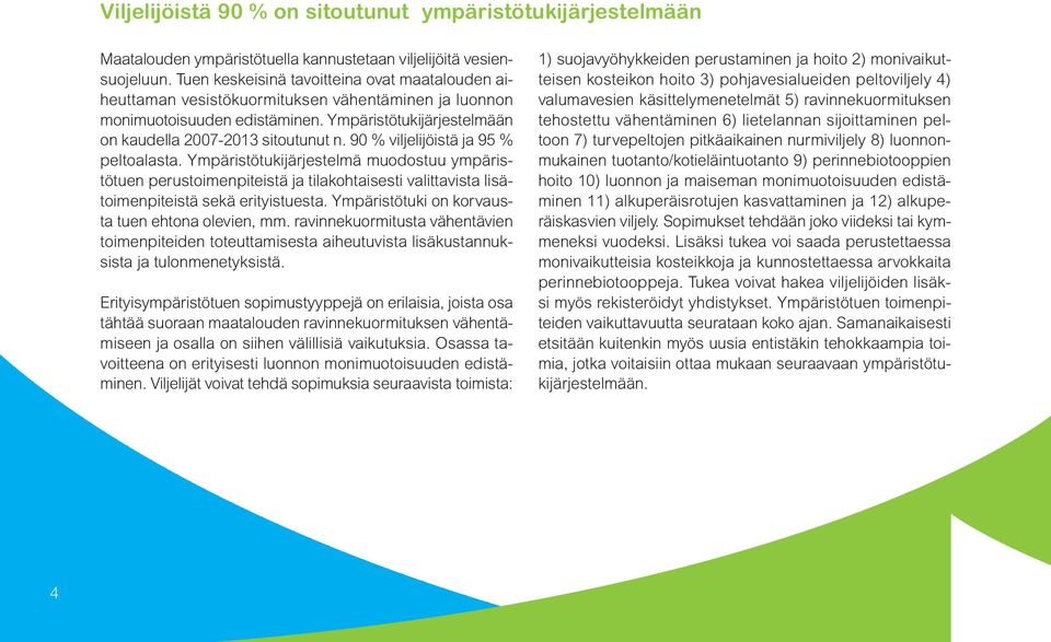 90 % viljelijöistä ja 95 % peltoalasta. Ympäristötukijärjestelmä muodostuu ympäristötuen perustoimenpiteistä ja tilakohtaisesti valittavista lisätoimenpiteistä sekä erityistuesta.