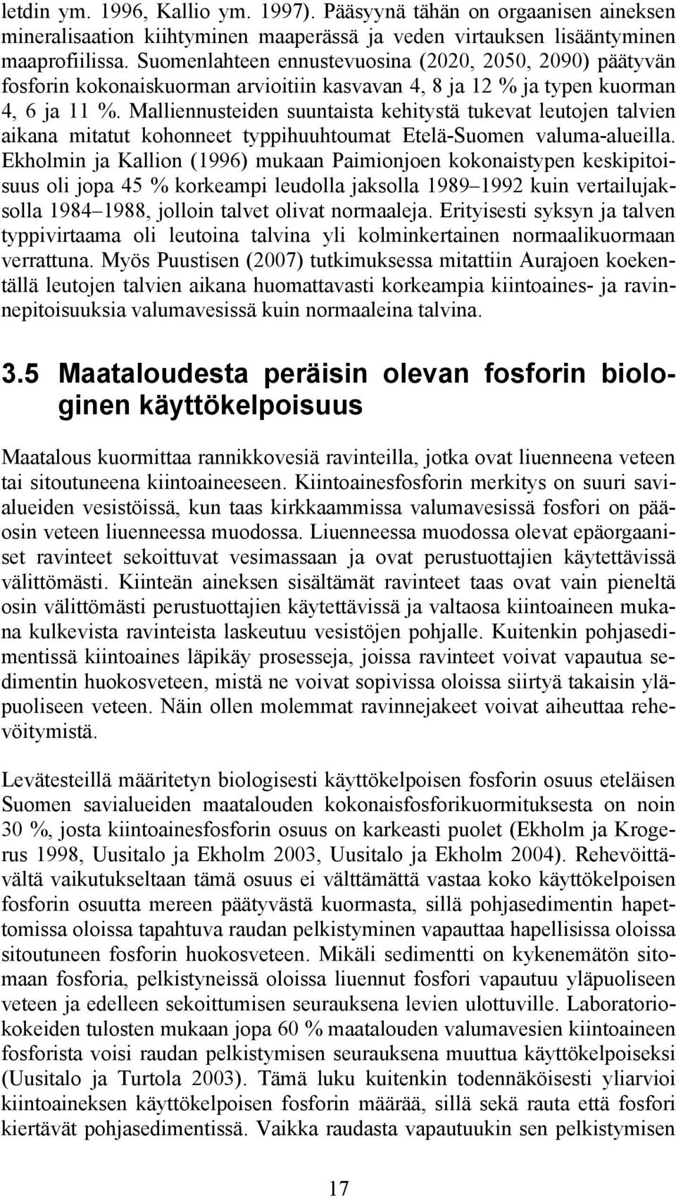 Malliennusteiden suuntaista kehitystä tukevat leutojen talvien aikana mitatut kohonneet typpihuuhtoumat Etelä-Suomen valuma-alueilla.