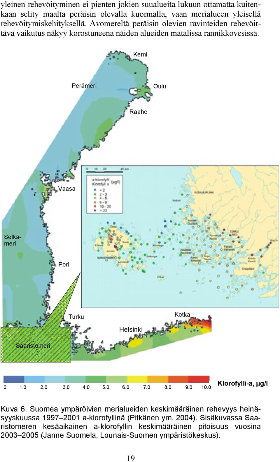 Kemi Perämeri Oulu Raahe Vaasa Selkämeri Pori Turku Kotka Helsinki Saaristomeri 0 1.0 2.0 3.0 4.0 5.0 6.0 7.0 8.0 9.0 10.0 Klorofylli-a, µg/l Kuva 6.