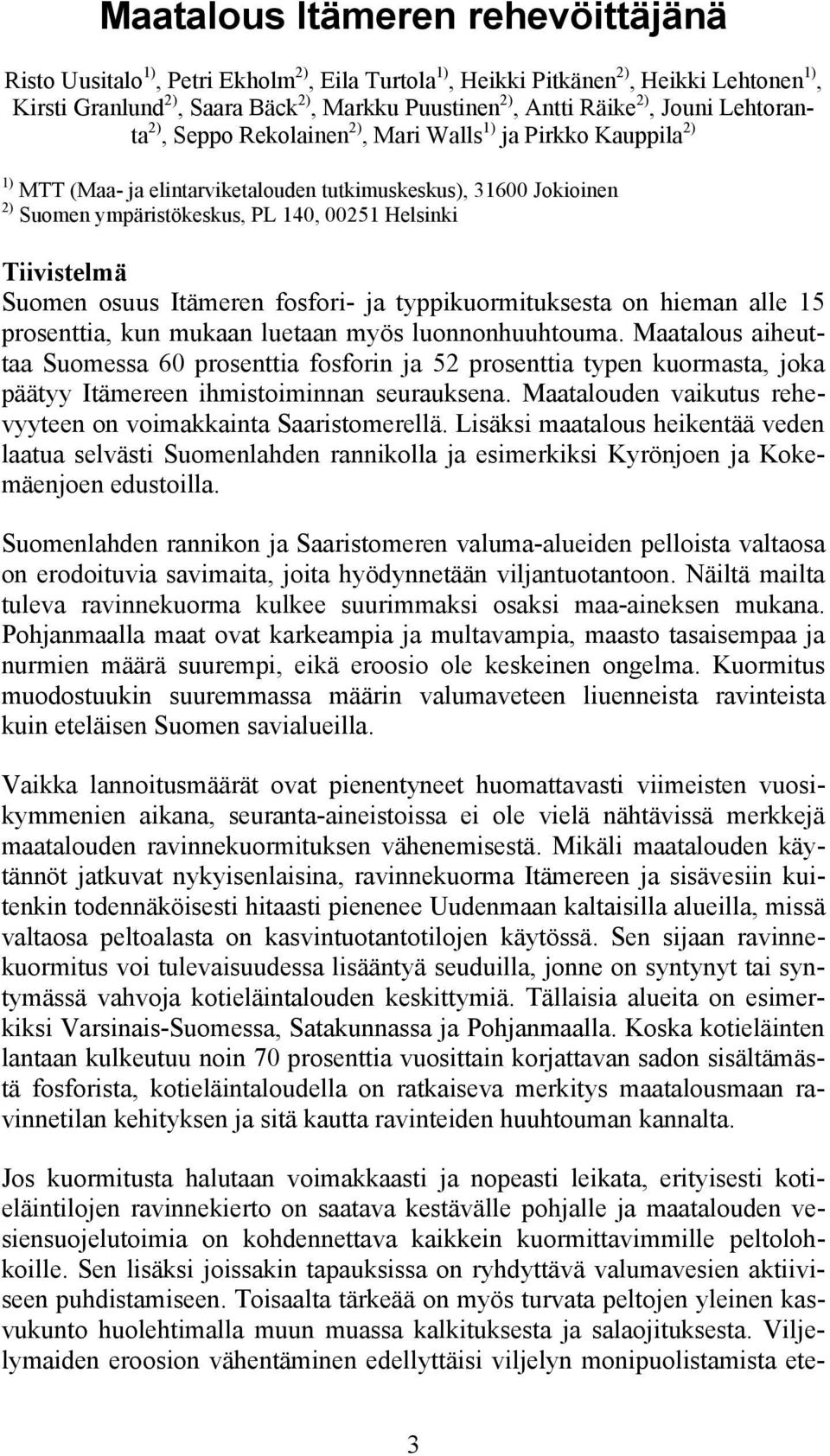 Tiivistelmä Suomen osuus Itämeren fosfori- ja typpikuormituksesta on hieman alle 15 prosenttia, kun mukaan luetaan myös luonnonhuuhtouma.